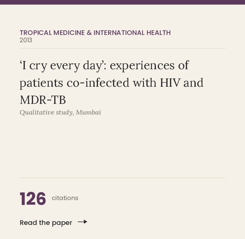 'I cry every day': experiences of patients co-infected with HIV and multidrug-resistant tuberculosis, Tropical Medicine and International Health 2013, 126 citations