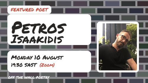 Off the Wall Poetry announcement graphic: Featured Poet Petros Isaakidis, Monday 10 August, 19:30 SAST, Zoom